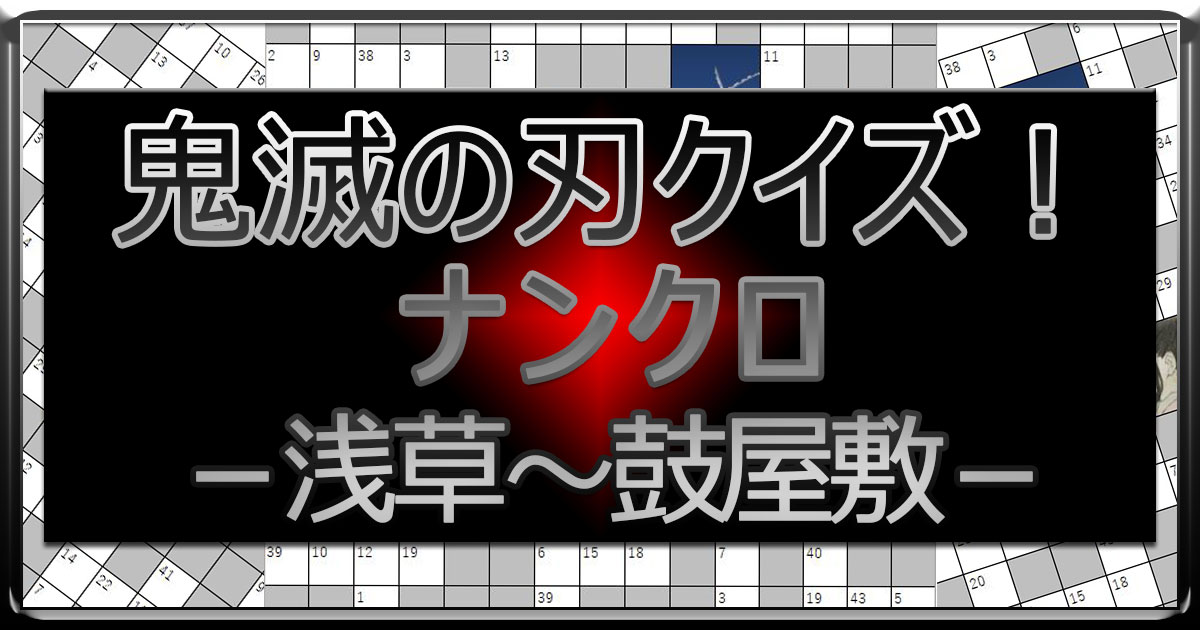 鬼滅の刃クイズ ナンクロ 浅草 鼓屋敷 ですぎたまにぃー